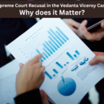 Supreme Court Recusal in the Vedanta Viceroy Case? Why does it Matter?